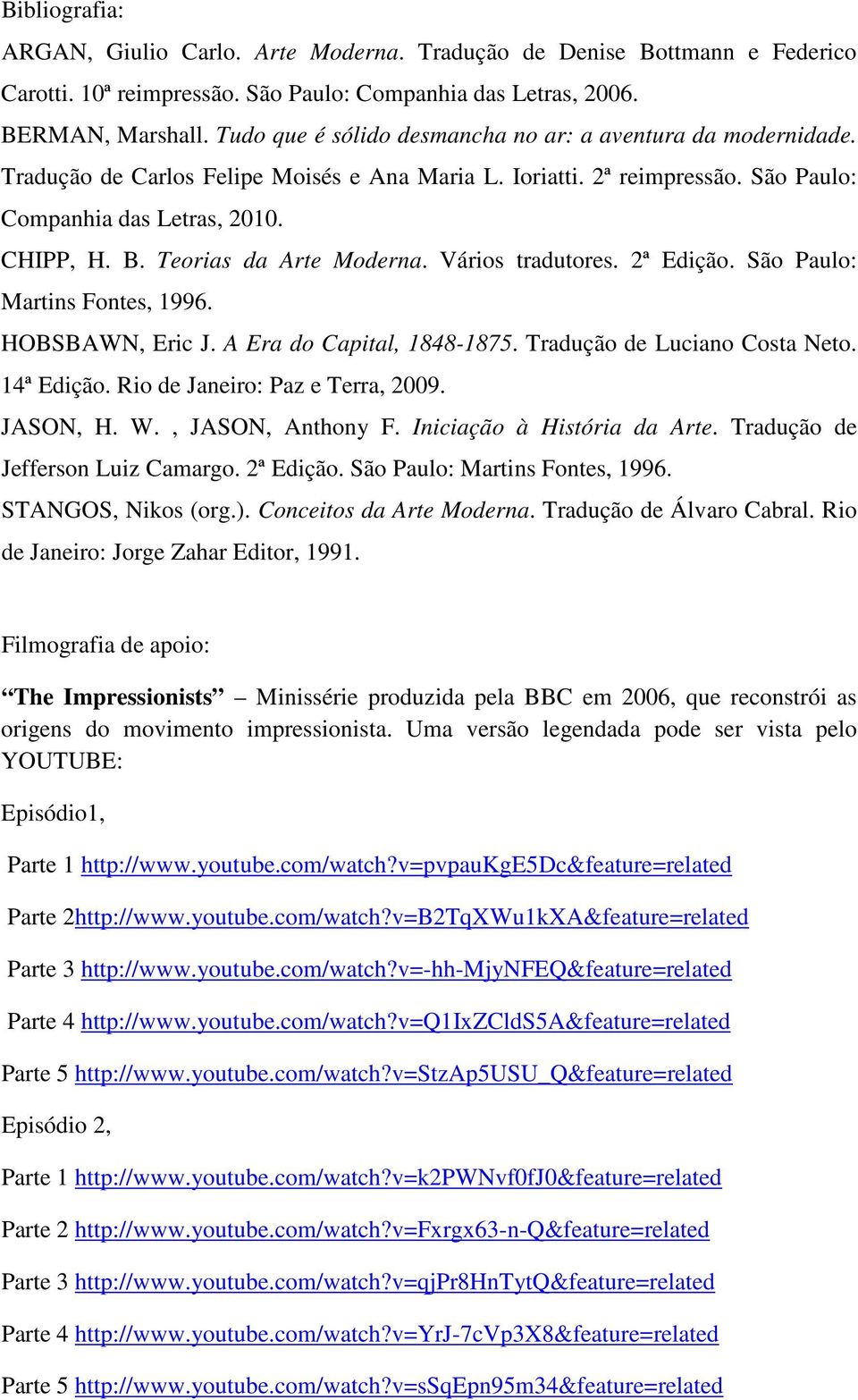 Teorias da Arte Moderna. Vários tradutores. 2ª Edição. São Paulo: Martins Fontes, 1996. HOBSBAWN, Eric J. A Era do Capital, 1848-1875. Tradução de Luciano Costa Neto. 14ª Edição.