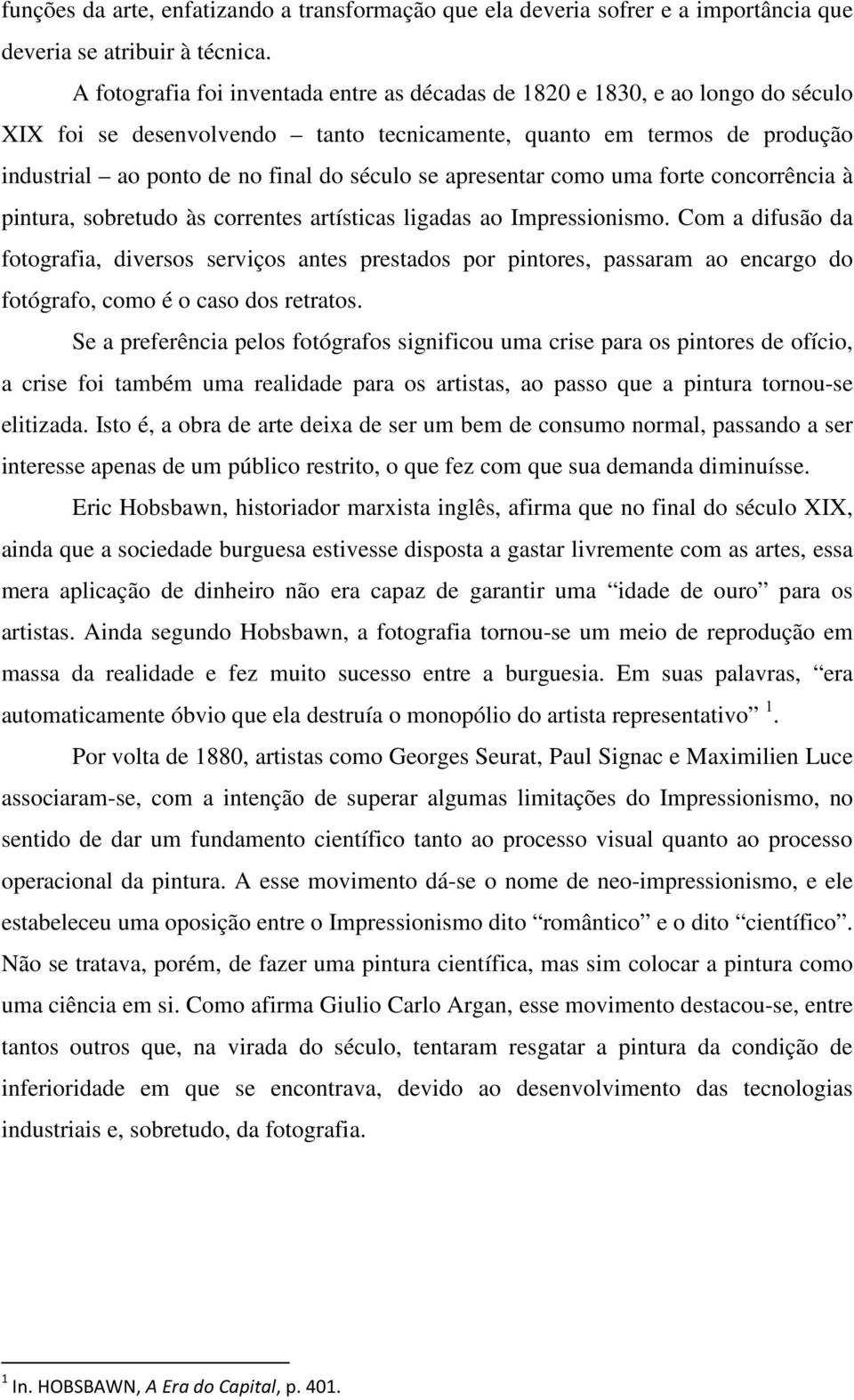 apresentar como uma forte concorrência à pintura, sobretudo às correntes artísticas ligadas ao Impressionismo.