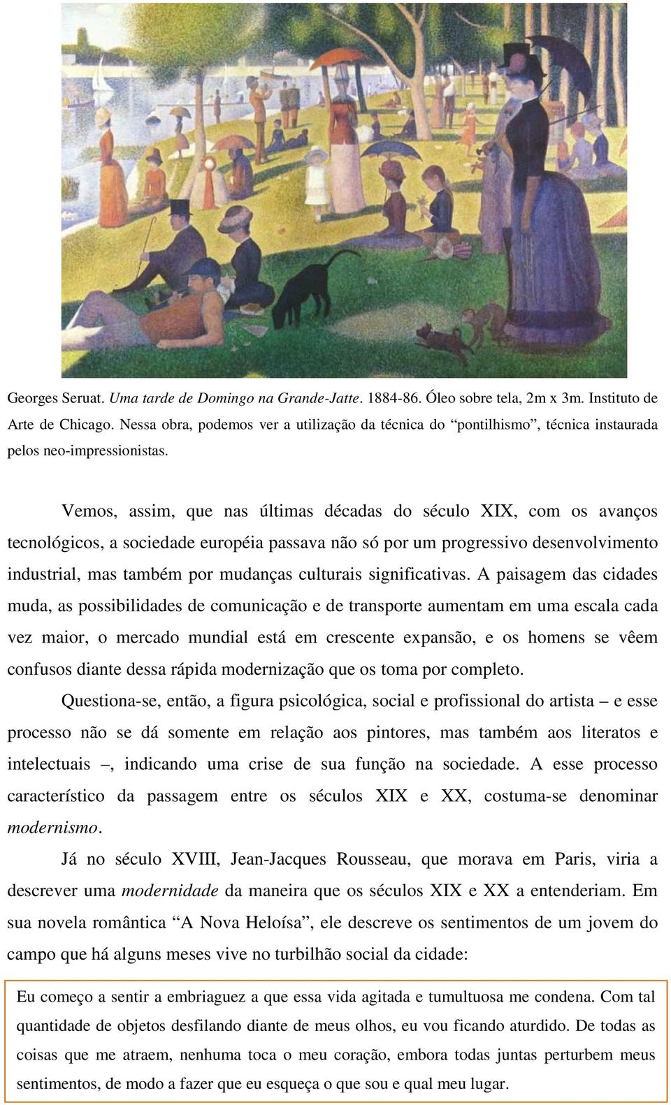 Vemos, assim, que nas últimas décadas do século XIX, com os avanços tecnológicos, a sociedade européia passava não só por um progressivo desenvolvimento industrial, mas também por mudanças culturais