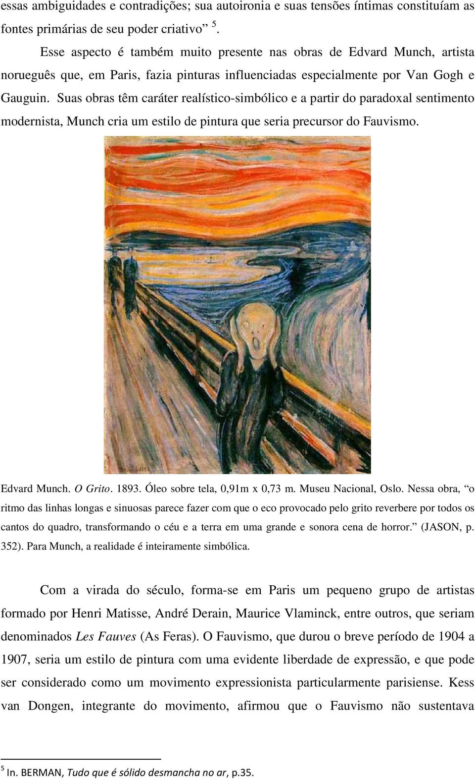 Suas obras têm caráter realístico-simbólico e a partir do paradoxal sentimento modernista, Munch cria um estilo de pintura que seria precursor do Fauvismo. Edvard Munch. O Grito. 1893.