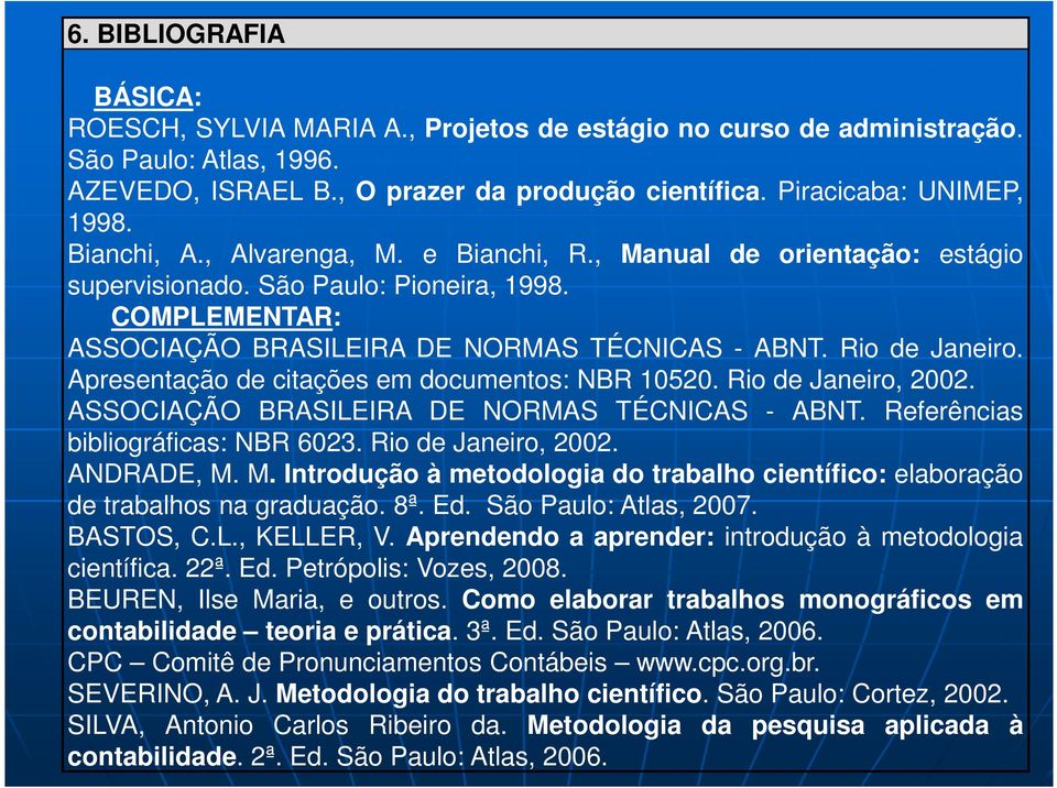 Apresentação de citações em documentos: NBR 10520. Rio de Janeiro, 2002. ASSOCIAÇÃO BRASILEIRA DE NORMAS TÉCNICAS - ABNT. Referências bibliográficas: NBR 6023. Rio de Janeiro, 2002. ANDRADE, M.