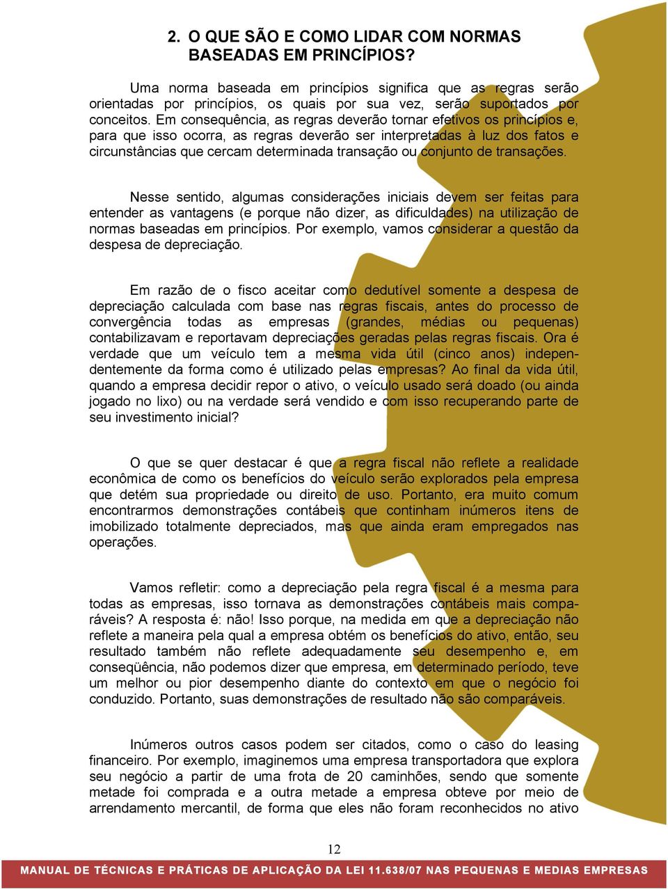 Em consequência, as regras deverão tornar efetivos os princípios e, para que isso ocorra, as regras deverão ser interpretadas à luz dos fatos e circunstâncias que cercam determinada transação ou