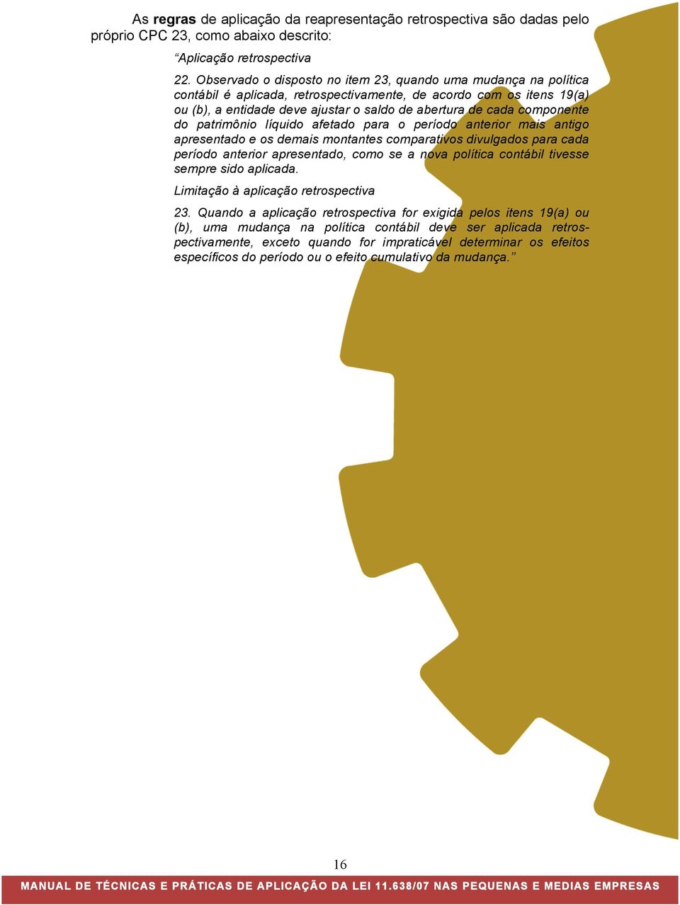 componente do patrimônio líquido afetado para o período anterior mais antigo apresentado e os demais montantes comparativos divulgados para cada período anterior apresentado, como se a nova política