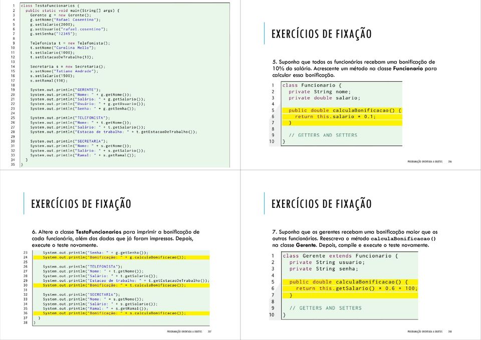 Altere a classe TestaFuncionarios para imprimir a bonificação de cada funcionário, além dos dados que já foram impressos. Depois, execute o teste novamente. 7.