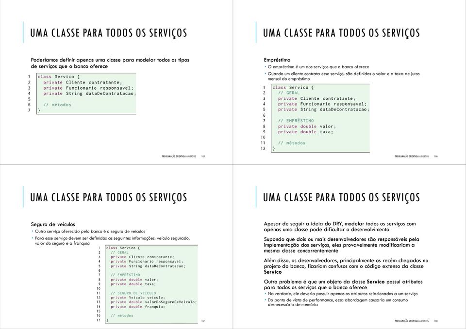 186 UMA CLASSE PARA TODOS OS SERVIÇOS UMA CLASSE PARA TODOS OS SERVIÇOS Seguro de veículos Outro serviço oferecido pelo banco é o seguro de veículos Para esse serviço devem ser definidas as seguintes