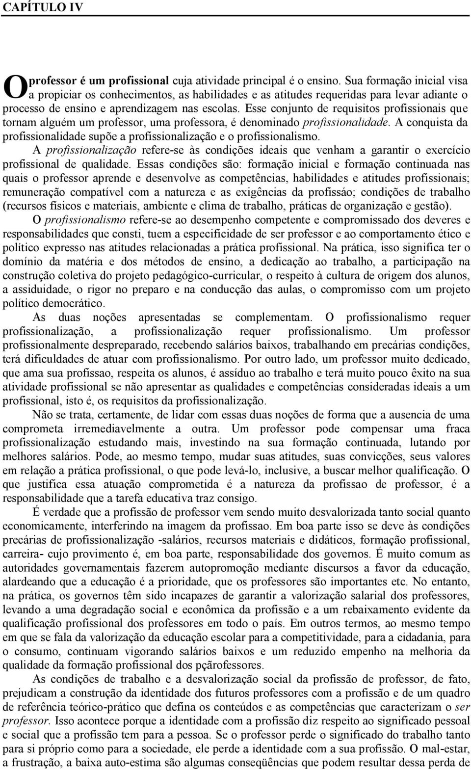 Esse conjunto de requisitos profissionais que tornam alguém um professor, uma professora, é denominado profissionalidade.