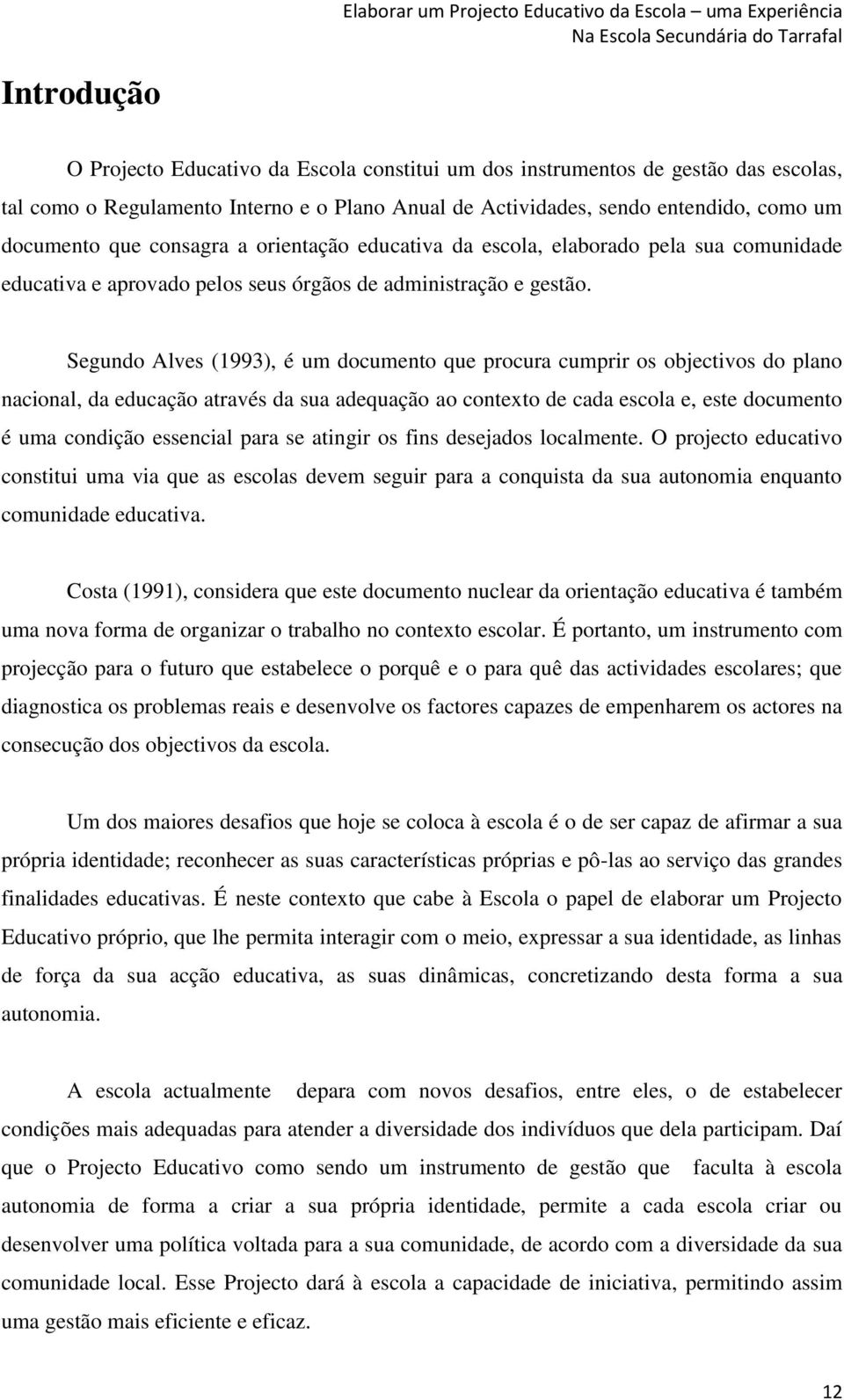Segundo Alves (1993), é um documento que procura cumprir os objectivos do plano nacional, da educação através da sua adequação ao contexto de cada escola e, este documento é uma condição essencial