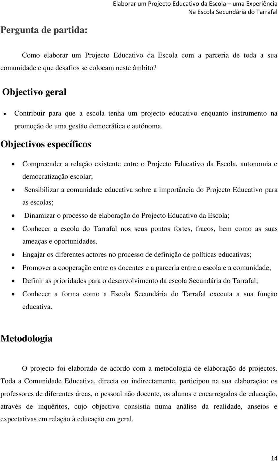 Objectivos específicos Compreender a relação existente entre o Projecto Educativo da Escola, autonomia e democratização escolar; Sensibilizar a comunidade educativa sobre a importância do Projecto