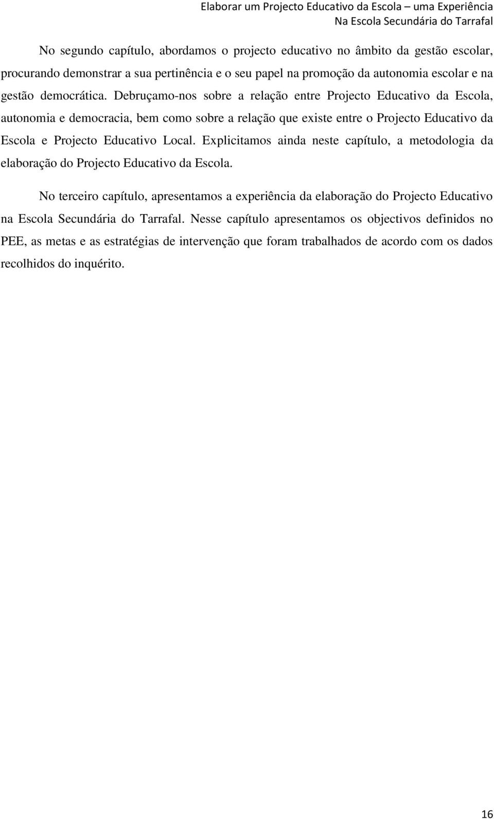 Explicitamos ainda neste capítulo, a metodologia da elaboração do Projecto Educativo da Escola.