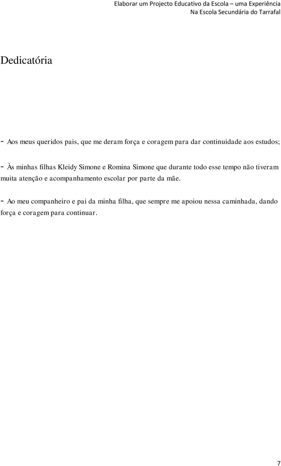 não tiveram muita atenção e acompanhamento escolar por parte da mãe.