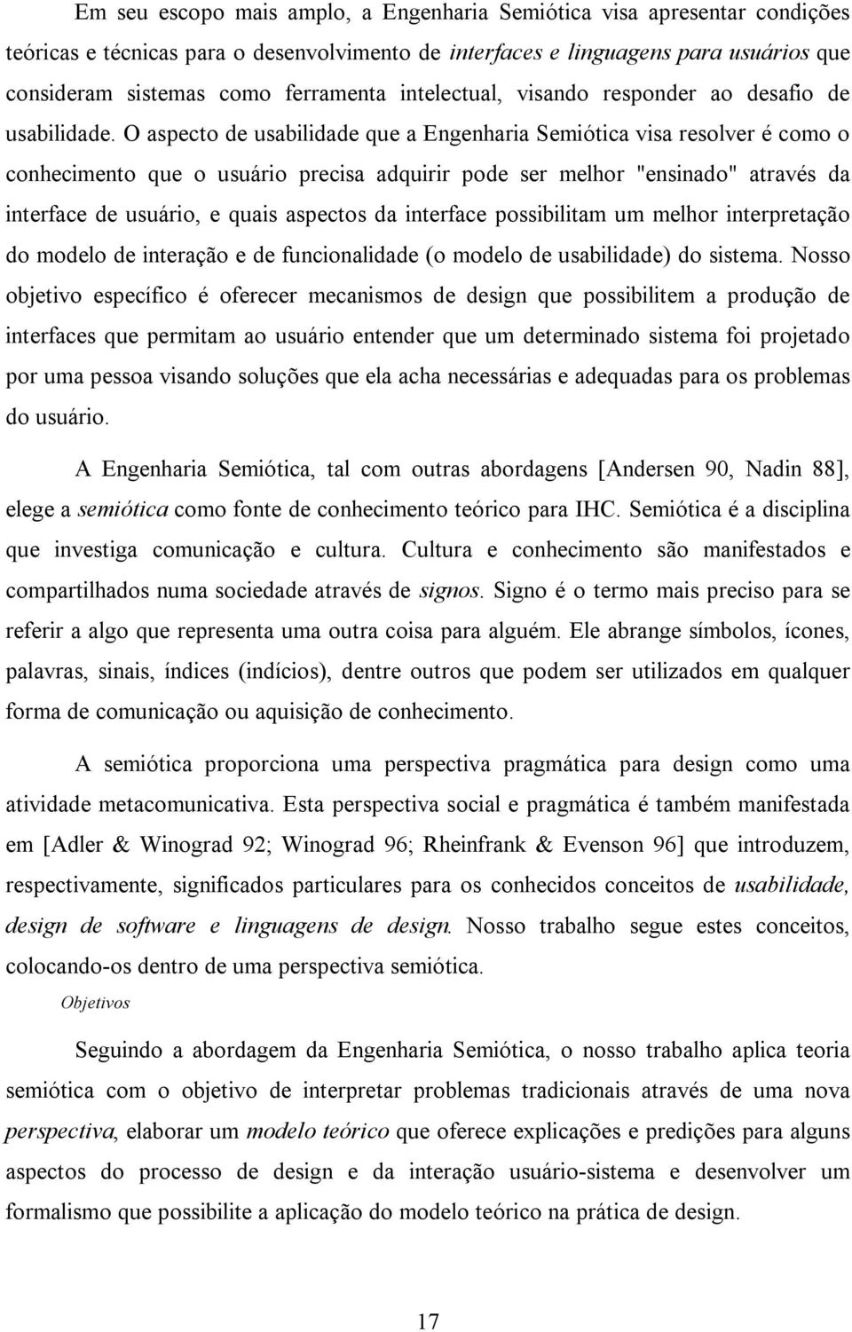 O aspecto de usabilidade que a Engenharia Semiótica visa resolver é como o conhecimento que o usuário precisa adquirir pode ser melhor "ensinado" através da interface de usuário, e quais aspectos da