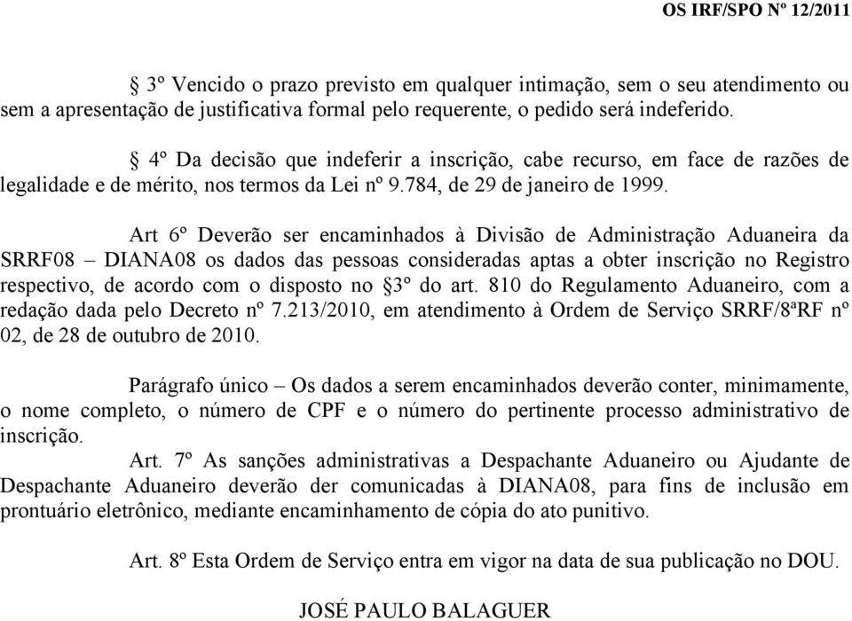 Art 6º Deverão ser encaminhados à Divisão de Administração Aduaneira da SRRF08 DIANA08 os dados das pessoas consideradas aptas a obter inscrição no Registro respectivo, de acordo com o disposto no 3º