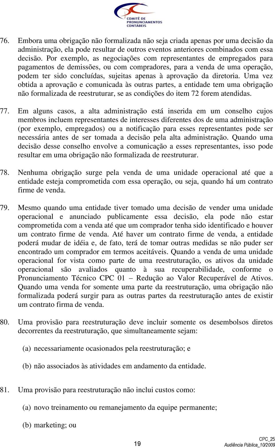 diretoria. Uma vez obtida a aprovação e comunicada às outras partes, a entidade tem uma obrigação não formalizada de reestruturar, se as condições do item 72 forem atendidas. 77.