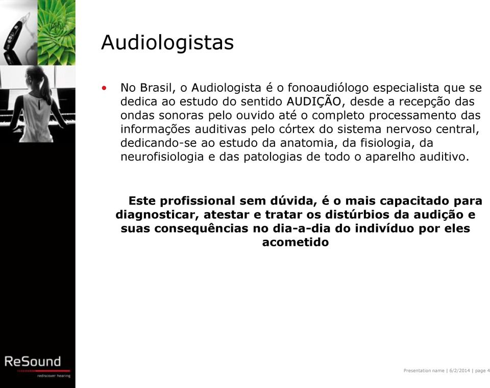 anatomia, da fisiologia, da neurofisiologia e das patologias de todo o aparelho auditivo.