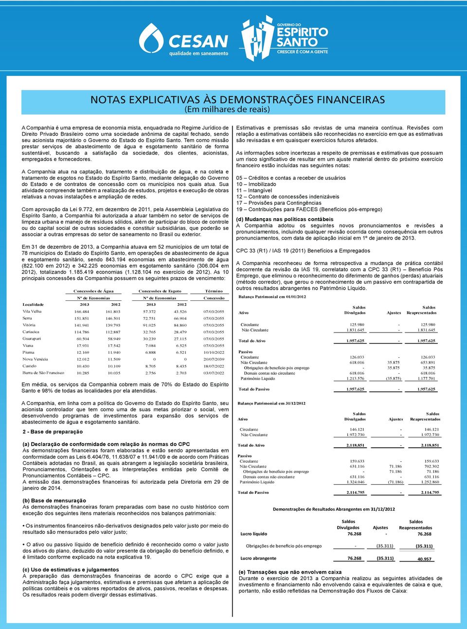 Tem como missão prestar serviços de abastecimento de água e esgotamento sanitário de forma sustentável, buscando a satisfação da sociedade, dos clientes, acionistas, empregados e fornecedores.