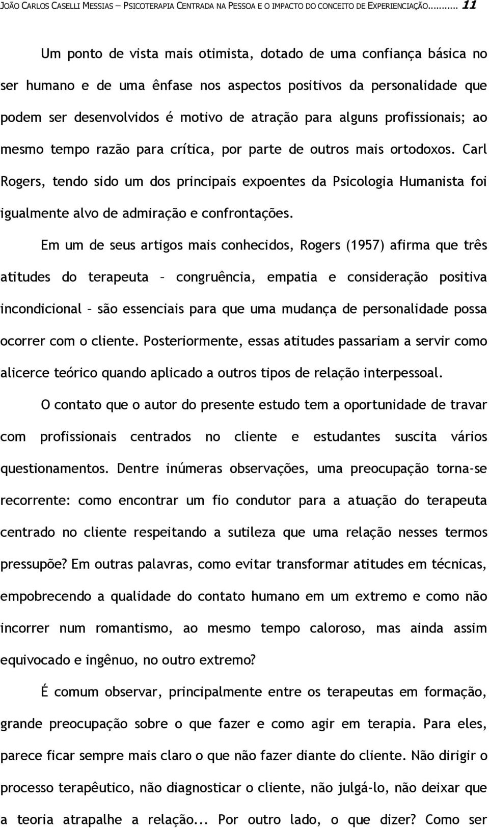 profissionais; ao mesmo tempo razão para crítica, por parte de outros mais ortodoxos.