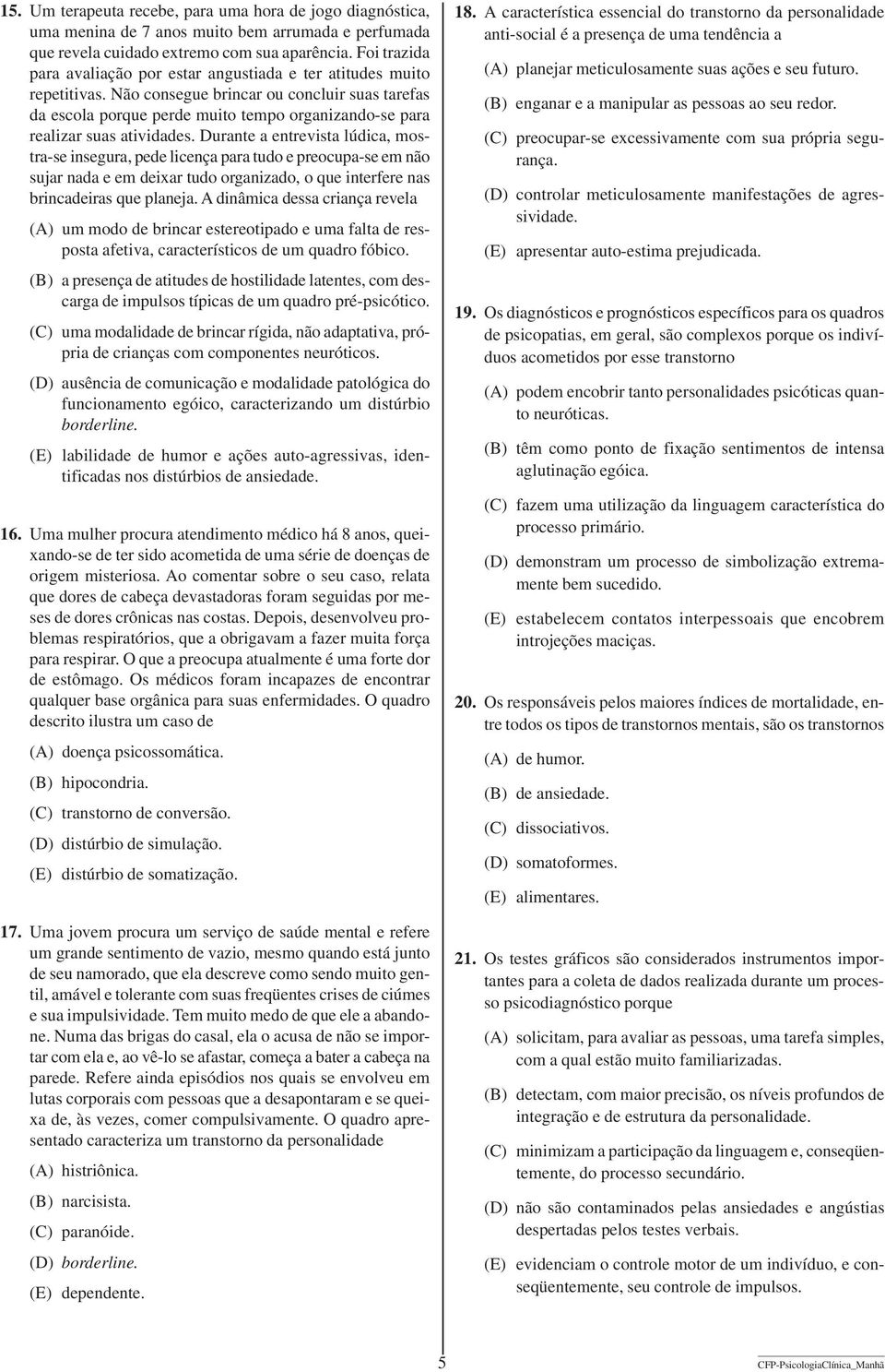 Não consegue brincar ou concluir suas tarefas da escola porque perde muito tempo organizando-se para realizar suas atividades.