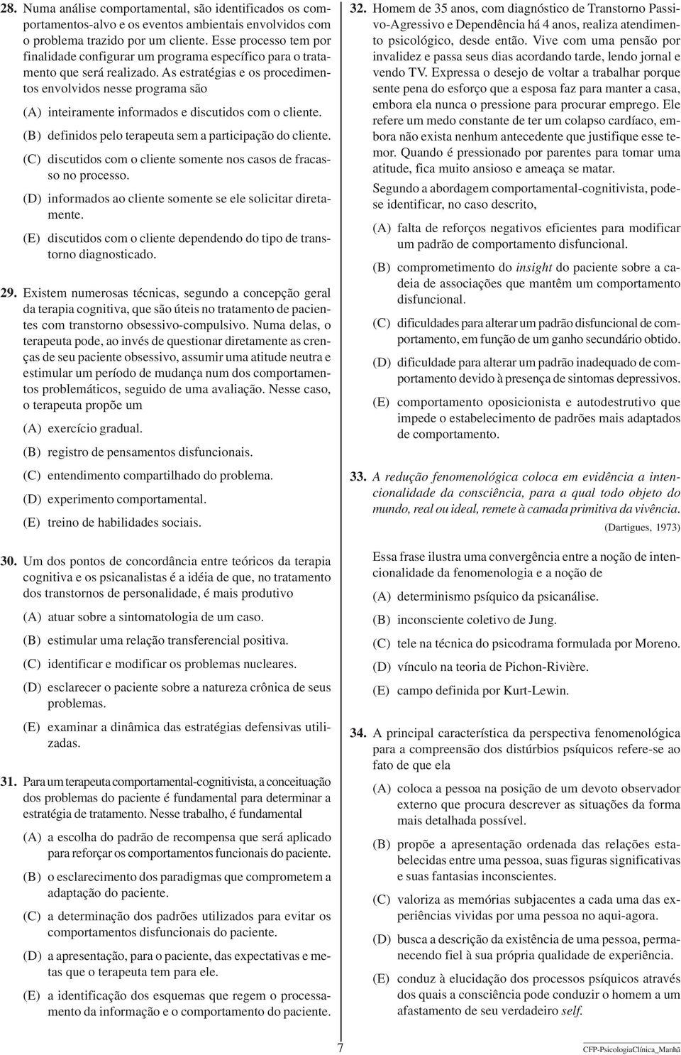 As estratégias e os procedimentos envolvidos nesse programa são (A) inteiramente informados e discutidos com o cliente. (B) definidos pelo terapeuta sem a participação do cliente.