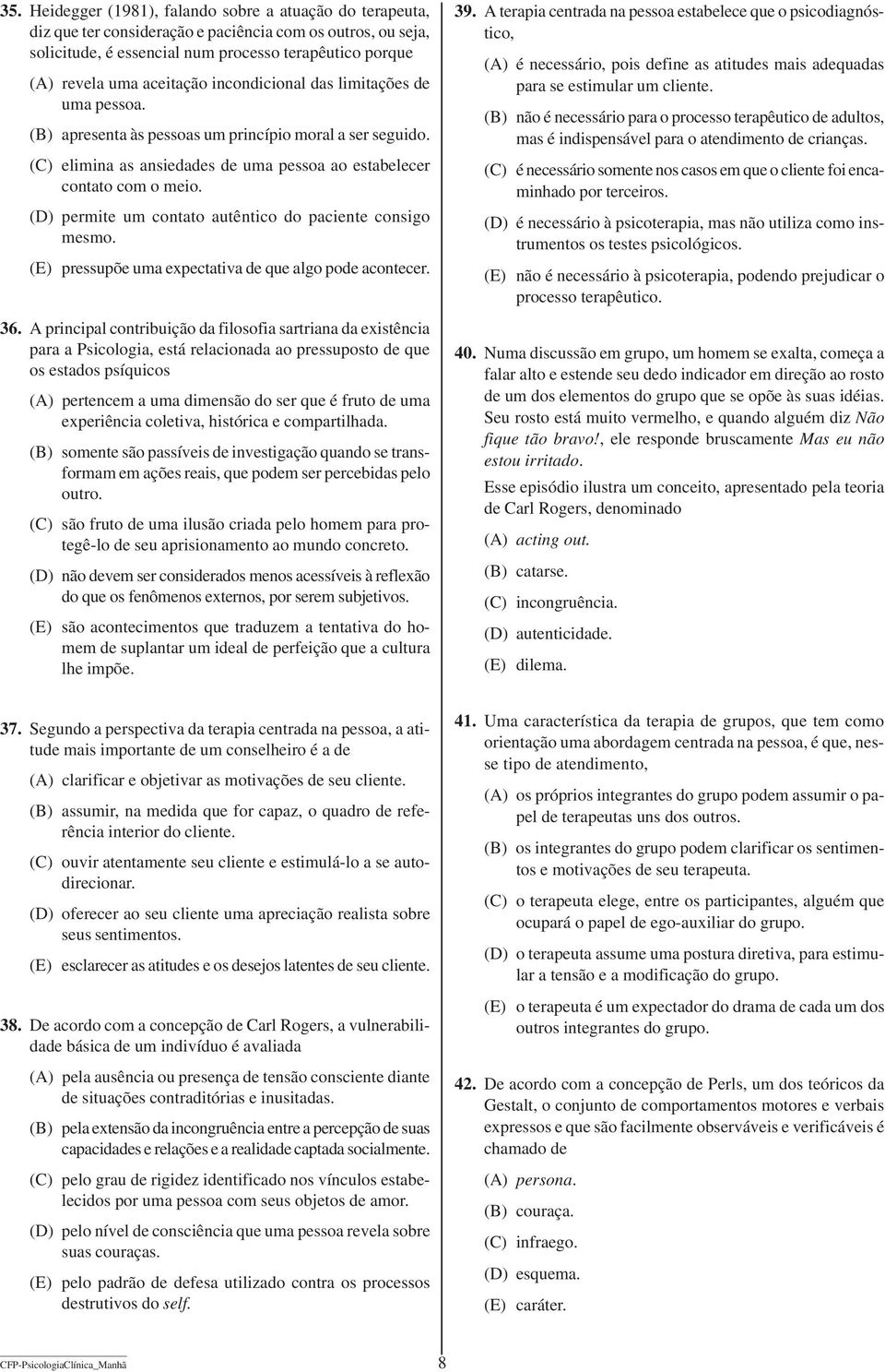 (D) permite um contato autêntico do paciente consigo mesmo. (E) pressupõe uma expectativa de que algo pode acontecer. 36.