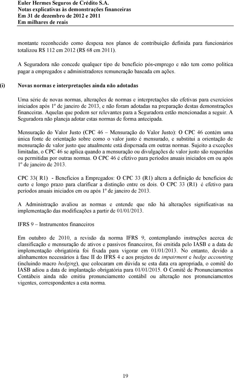 (i) Novas normas e interpretações ainda não adotadas Uma série de novas normas, alterações de normas e interpretações são efetivas para exercícios iniciados após 1º de janeiro de 2013, e não foram