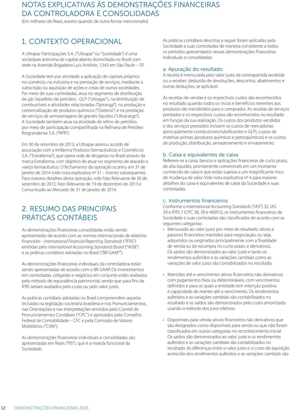 Por meio de suas controladas, atua no segmento de distribuição de gás liquefeito de petróleo - GLP ( Ultragaz ), na distribuição de combustíveis e atividades relacionadas ( Ipiranga ), na produção e