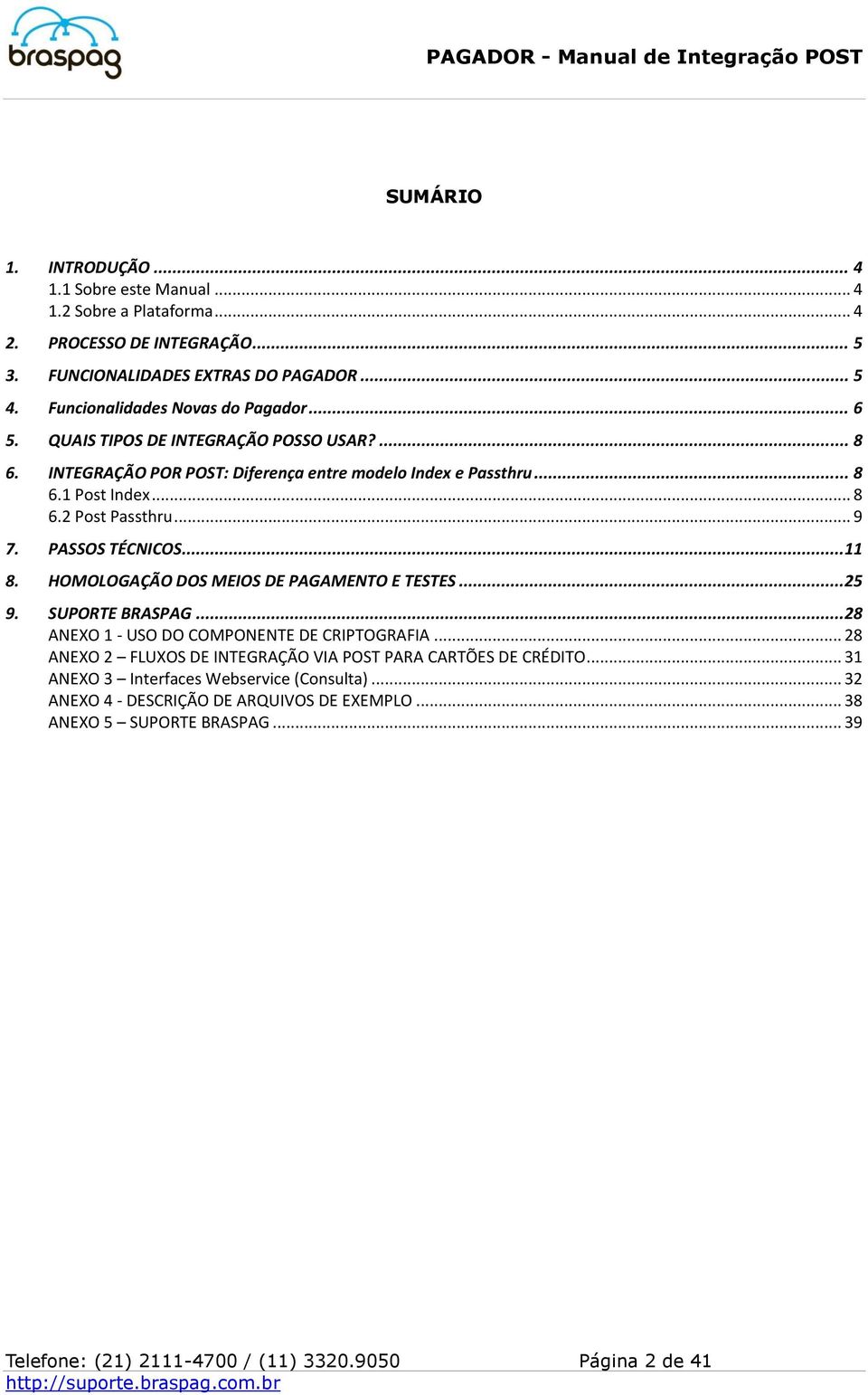 .. 9 7. PASSOS TÉCNICOS...11 8. HOMOLOGAÇÃO DOS MEIOS DE PAGAMENTO E TESTES...25 9. SUPORTE BRASPAG...28 ANEXO 1 - USO DO COMPONENTE DE CRIPTOGRAFIA.