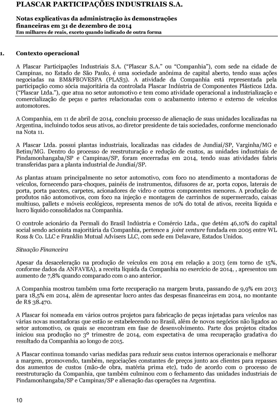 ), que atua no setor automotivo e tem como atividade operacional a industrialização e comercialização de peças e partes relacionadas com o acabamento interno e externo de veículos automotores.