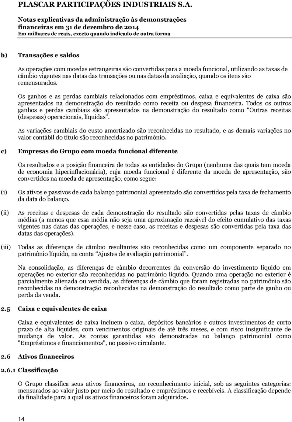 Todos os outros ganhos e perdas cambiais são apresentados na demonstração do resultado como "Outras receitas (despesas) operacionais, líquidas".