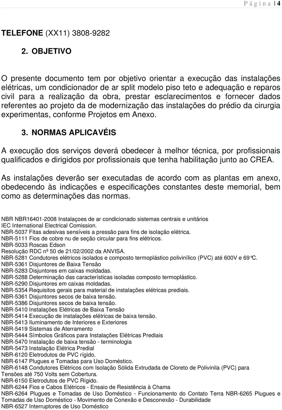 prestar esclarecimentos e fornecer dados referentes ao projeto da de modernização das instalações do prédio da cirurgia experimentas, conforme Projetos em Anexo. 3.