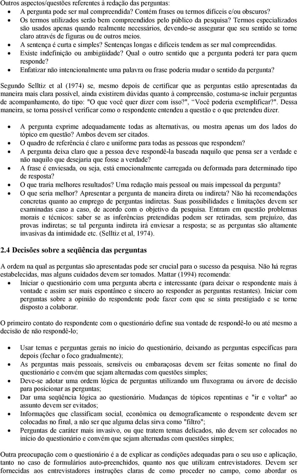 Termos especializados são usados apeas quado realmete ecessários, devedo-se assegurar que seu setido se tore claro através de figuras ou de outros meios. A seteça é curta e simples?