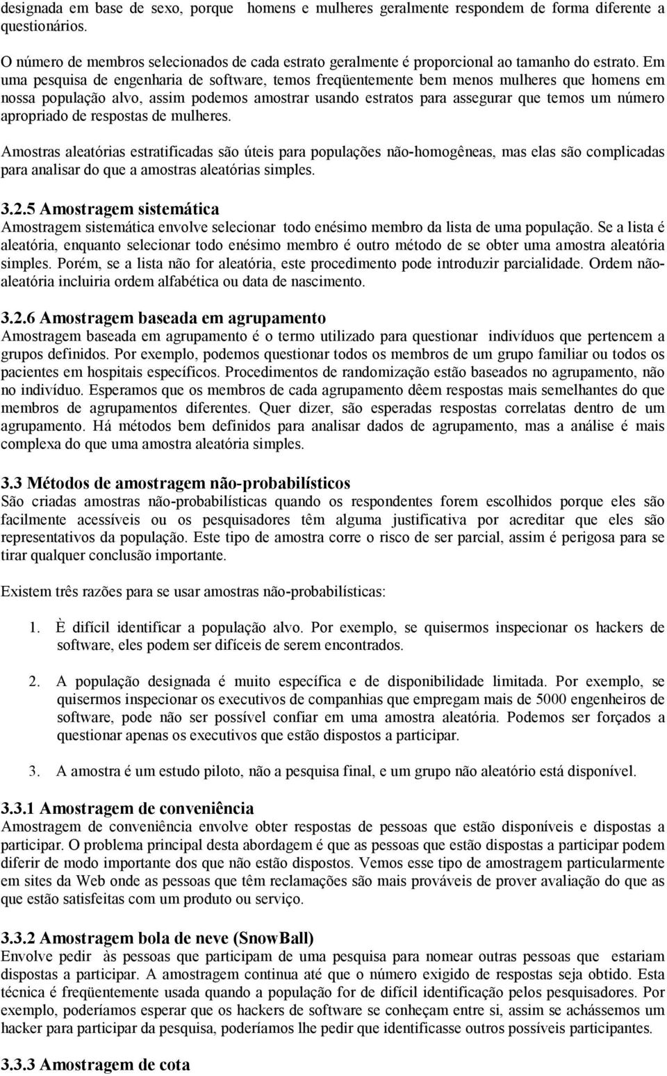 respostas de mulheres. Amostras aleatórias estratificadas são úteis para populações ão-homogêeas, mas elas são complicadas para aalisar do que a amostras aleatórias simples. 3.2.