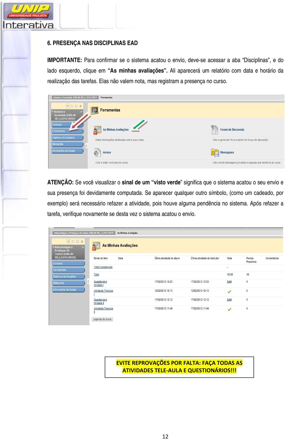 ATENÇÃO: Se você visualizar o sinal de um visto verde significa que o sistema acatou o seu envio e sua presença foi devidamente computada.