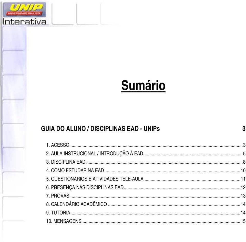 COMO ESTUDAR NA EAD... 10 5. QUESTIONÁRIOS E ATIVIDADES TELE-AULA... 11 6.