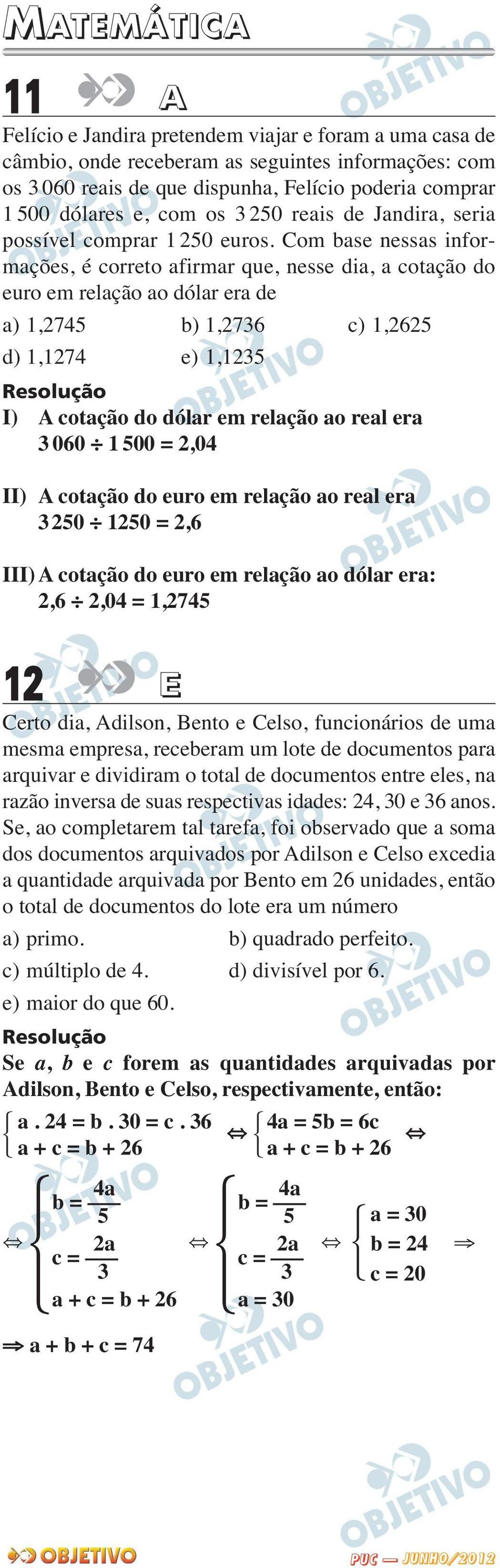 Com base nessas infor - mações, é correto afirmar que, nesse dia, a cotação do euro em relação ao dólar era de a) 1,2745 b) 1,2736 c) 1,2625 d) 1,1274 e) 1,1235 I) A cotação do dólar em relação ao