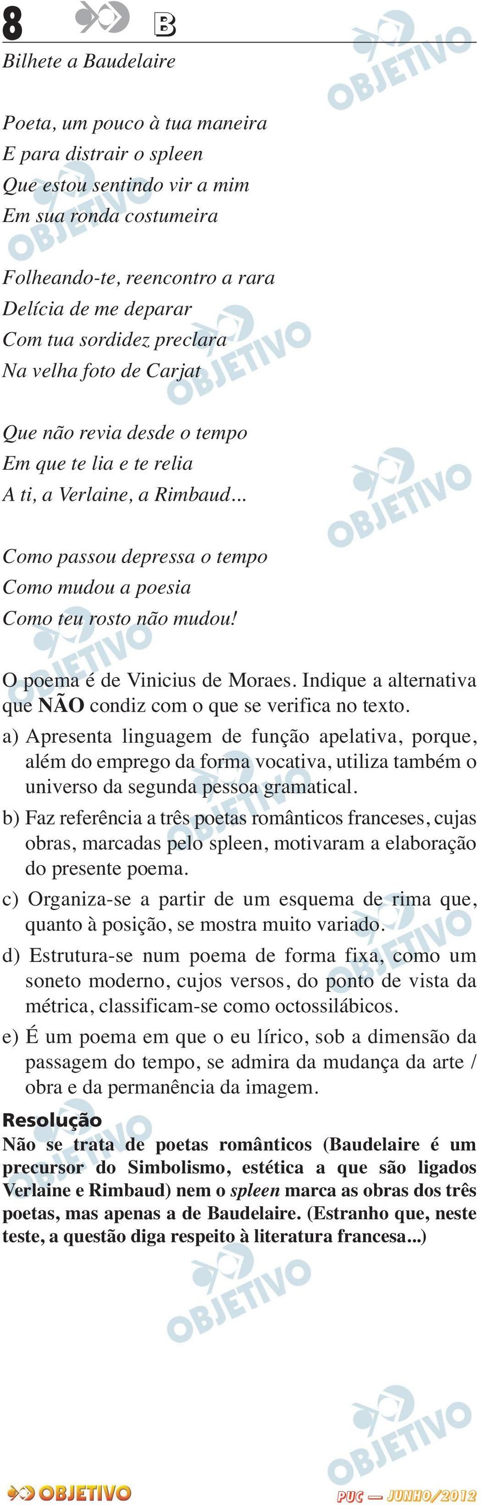 O poema é de Vinicius de Moraes. Indique a alternativa que NÃO condiz com o que se verifica no texto.