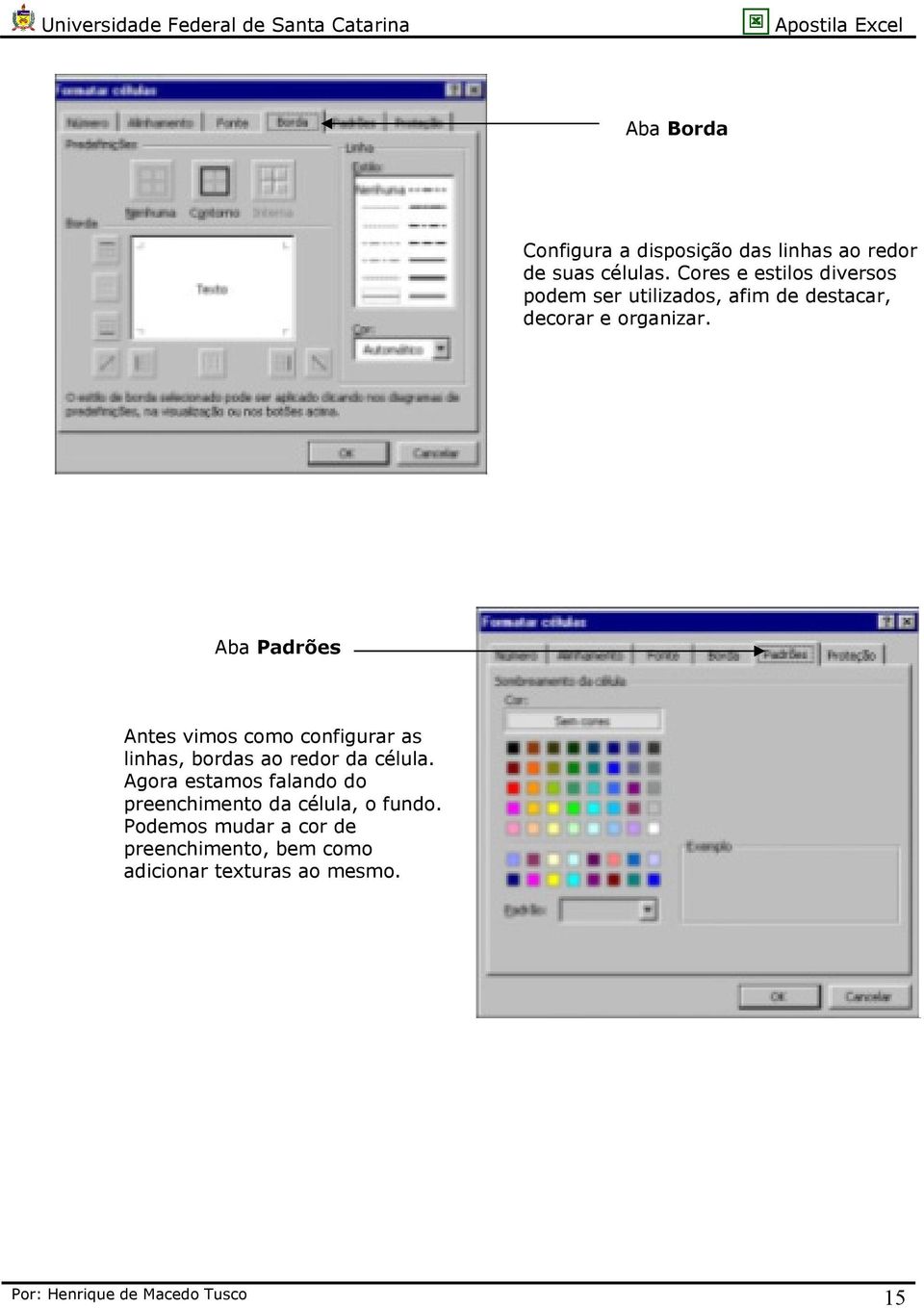 Aba Padrões Antes vimos como configurar as linhas, bordas ao redor da célula.