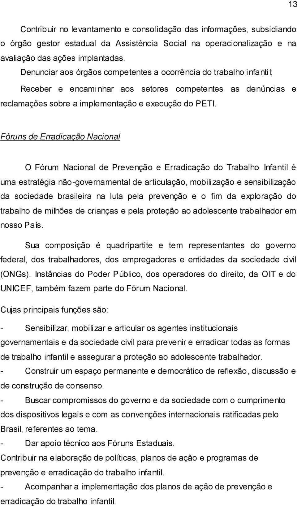 Fóruns de Erradicação Nacional O Fórum Nacional de Prevenção e Erradicação do Trabalho Infantil é uma estratégia não-governamental de articulação, mobilização e sensibilização da sociedade brasileira