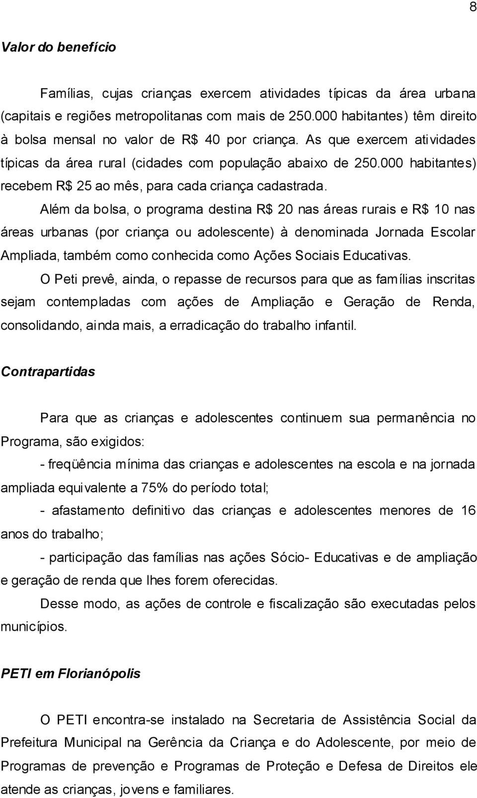 000 habitantes) recebem R$ 25 ao mês, para cada criança cadastrada.