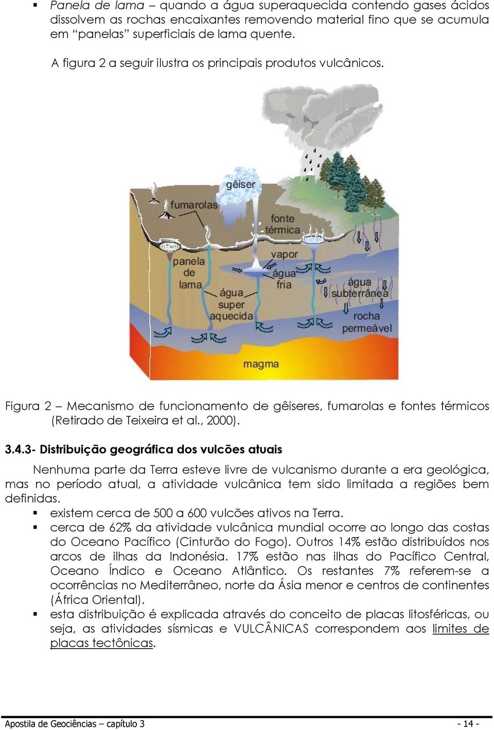 3- Distribuição geográfica dos vulcões atuais Nenhuma parte da Terra esteve livre de vulcanismo durante a era geológica, mas no período atual, a atividade vulcânica tem sido limitada a regiões bem