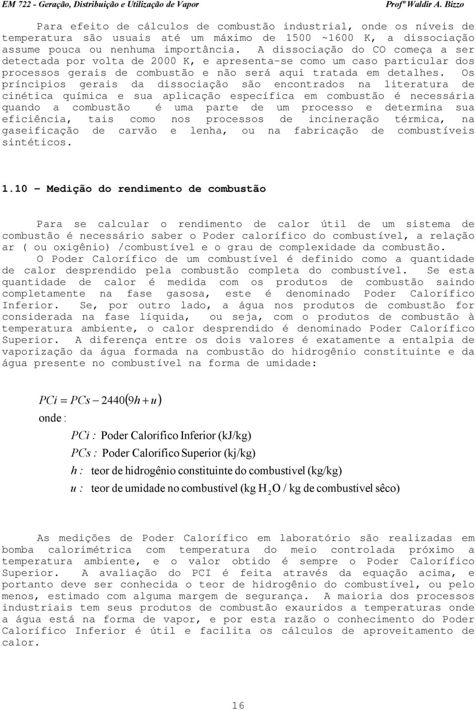 Os príncipios erais da dissociação são encontrados na literatura de cinética química e sua aplicação específica em combustão é necessária quando a combustão é uma parte de um processo e determina sua