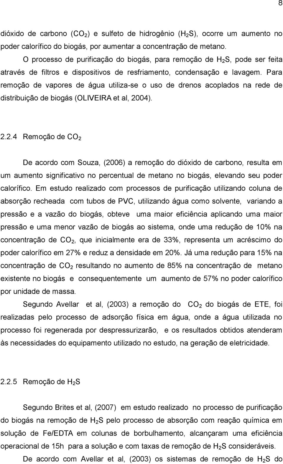 Para remoção de vapores de água utiliza-se o uso de drenos acoplados na rede de distribuição de biogás (OLIVEIRA et al, 20