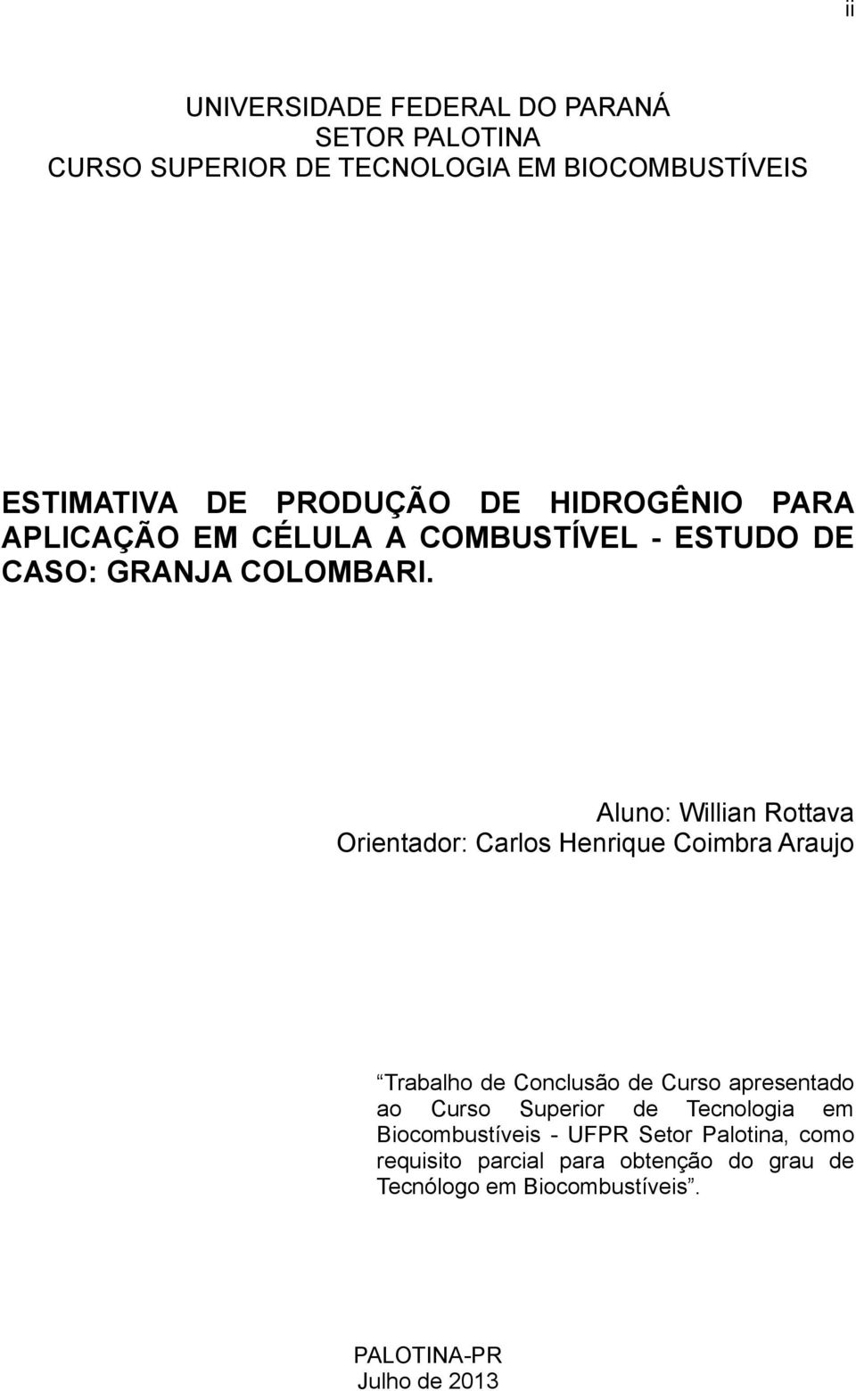 Aluno: Willian Rottava Orientador: Carlos Henrique Coimbra Araujo Trabalho de Conclusão de Curso apresentado ao Curso