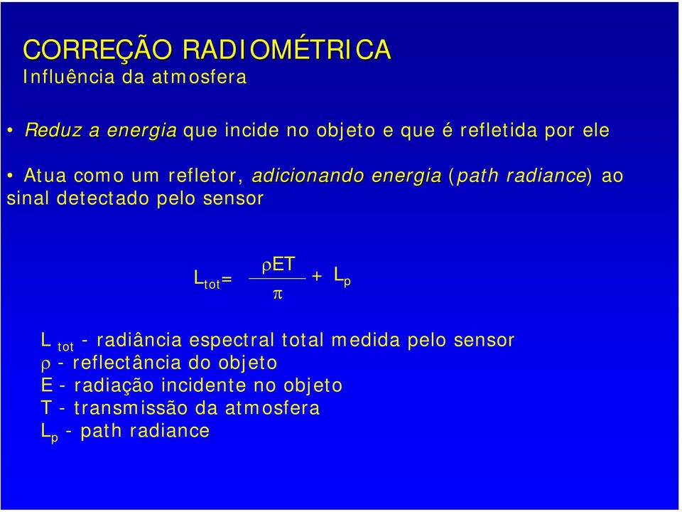 detectado pelo sensor L tot = ρet π + L p L tot - radiância espectral total medida pelo sensor