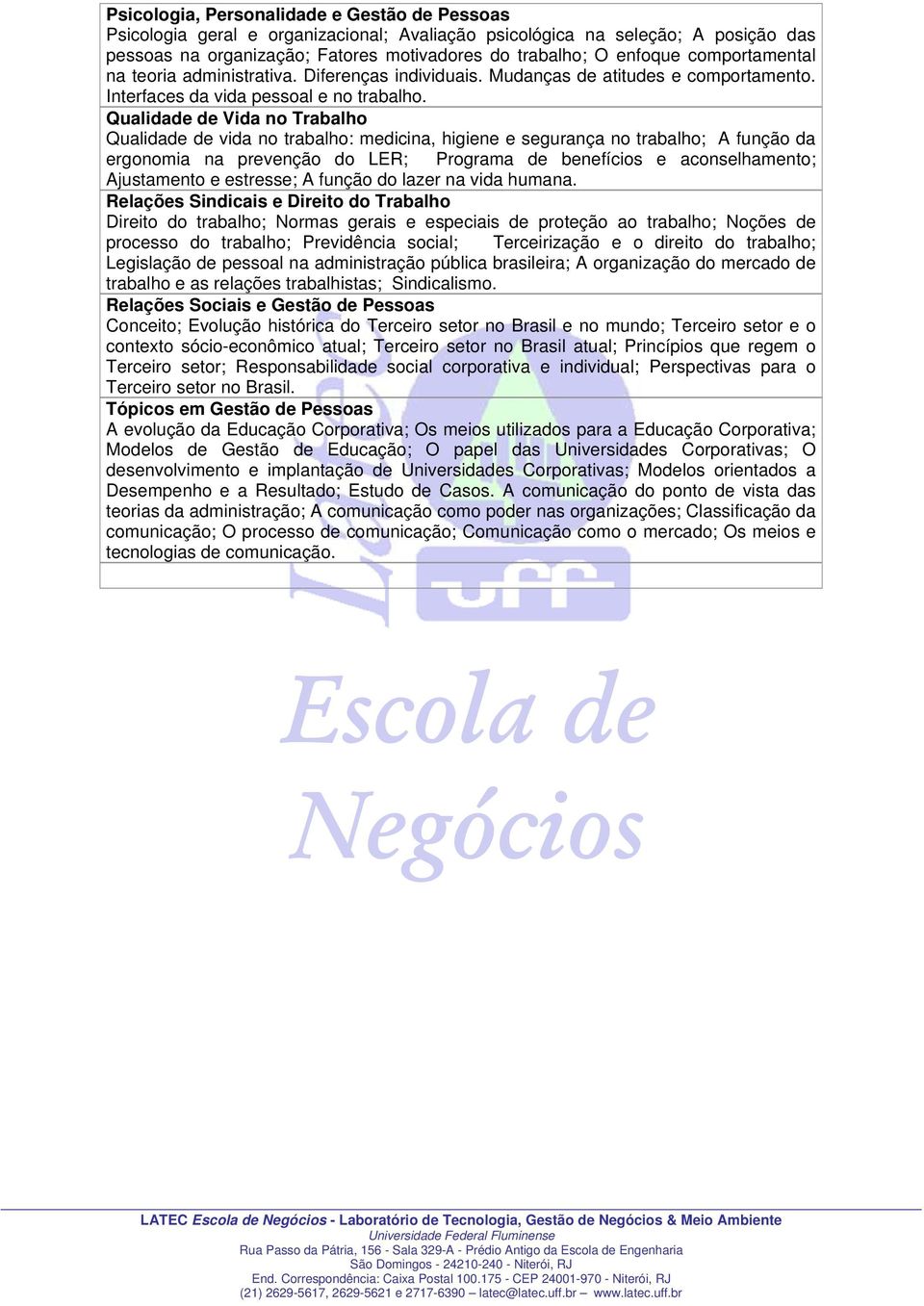 Qualidade de Vida no Trabalho Qualidade de vida no trabalho: medicina, higiene e segurança no trabalho; A função da ergonomia na prevenção do LER; Programa de benefícios e aconselhamento; Ajustamento