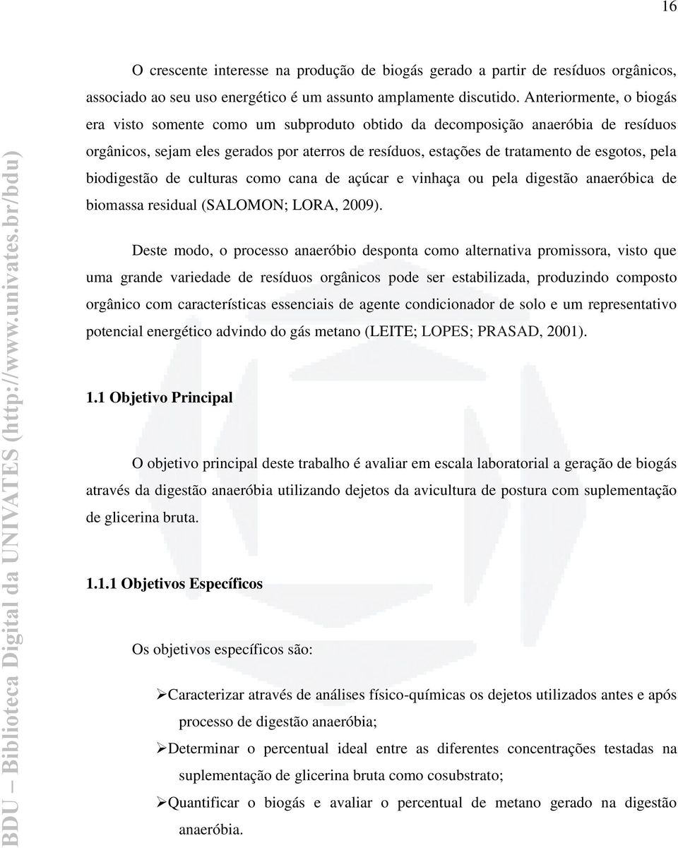 pela biodigestão de culturas como cana de açúcar e vinhaça ou pela digestão anaeróbica de biomassa residual (SALOMON; LORA, 2009).