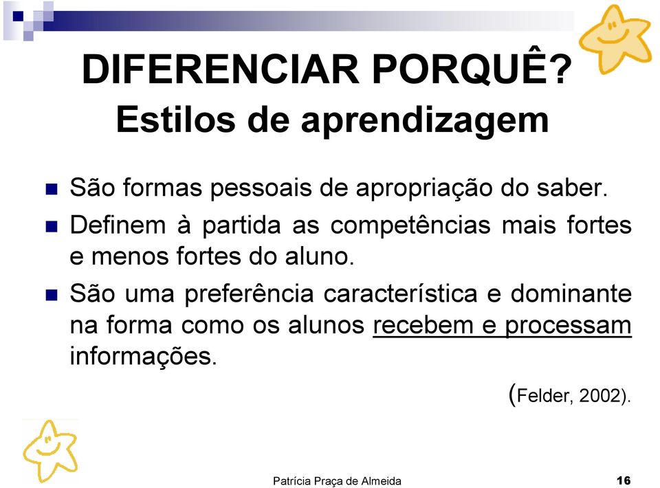 Definem à partida as competências mais fortes e menos fortes do aluno.