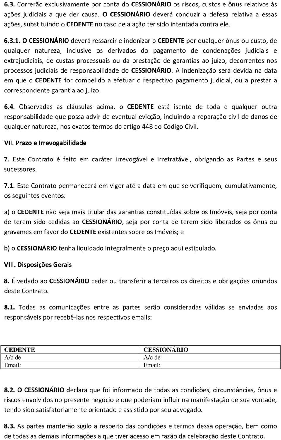 O CESSIONÁRIO deverá ressarcir e indenizar o CEDENTE por qualquer ônus ou custo, de qualquer natureza, inclusive os derivados do pagamento de condenações judiciais e extrajudiciais, de custas