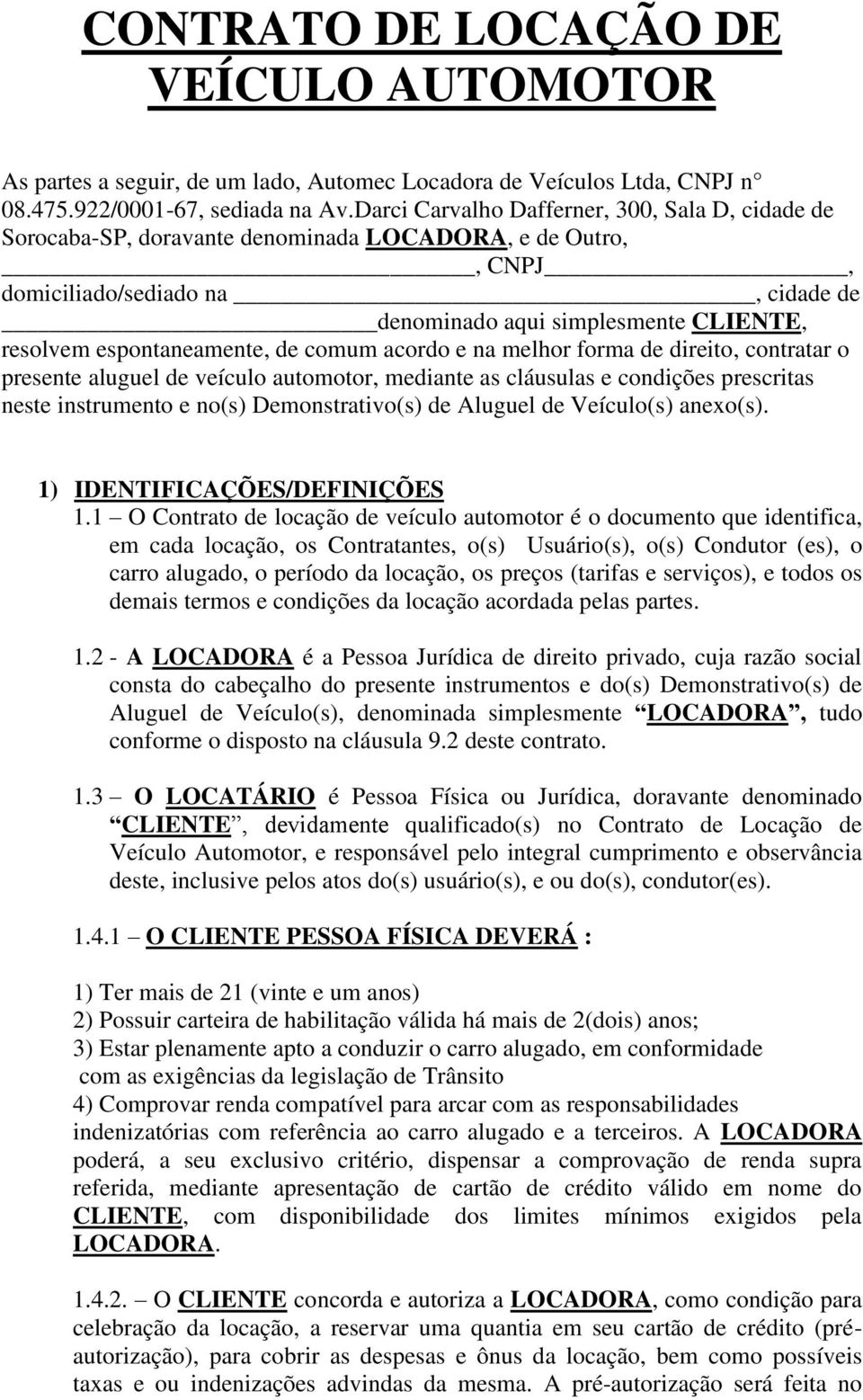 espontaneamente, de comum acordo e na melhor forma de direito, contratar o presente aluguel de veículo automotor, mediante as cláusulas e condições prescritas neste instrumento e no(s)