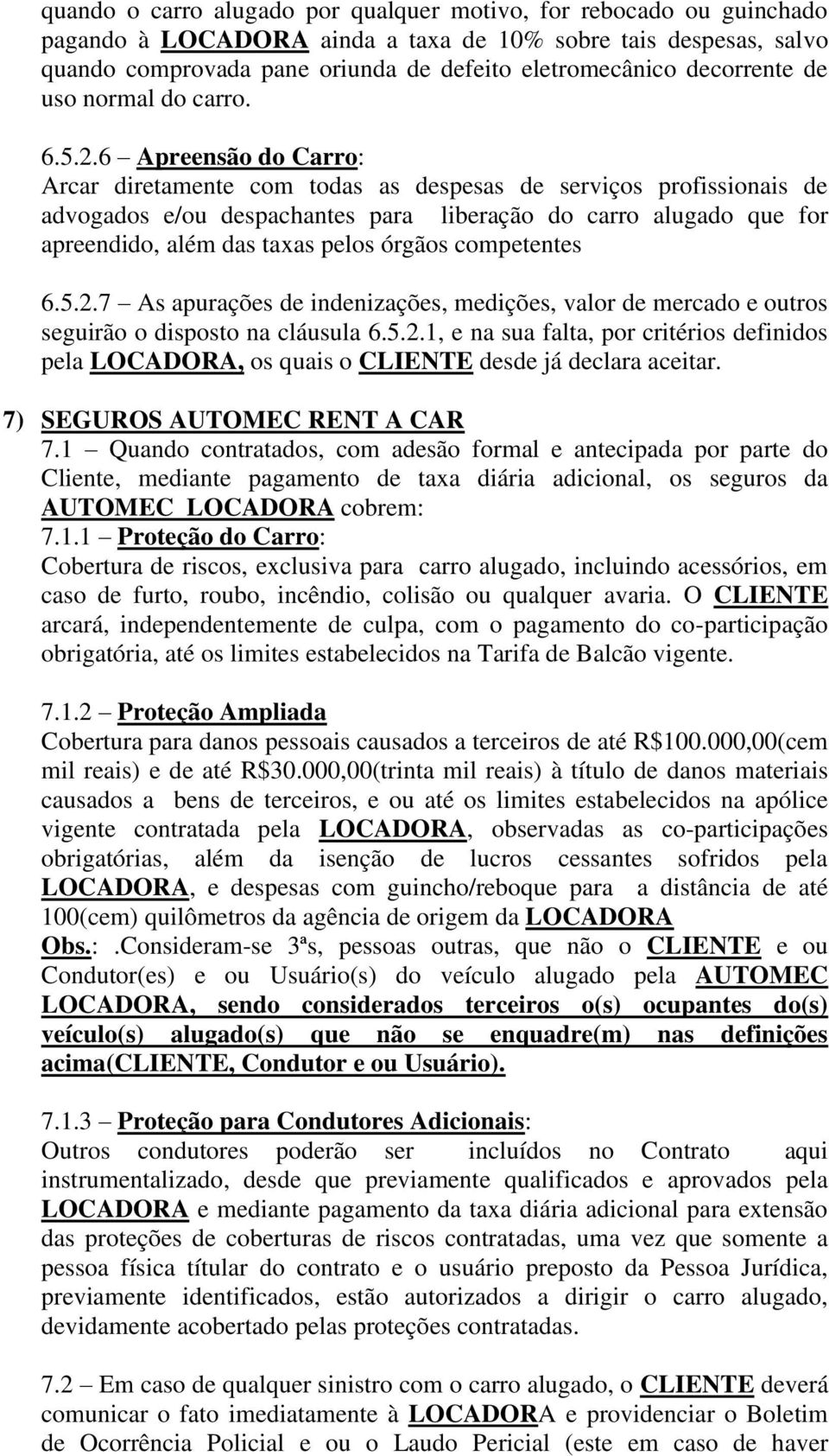 6 Apreensão do Carro: Arcar diretamente com todas as despesas de serviços profissionais de advogados e/ou despachantes para liberação do carro alugado que for apreendido, além das taxas pelos órgãos