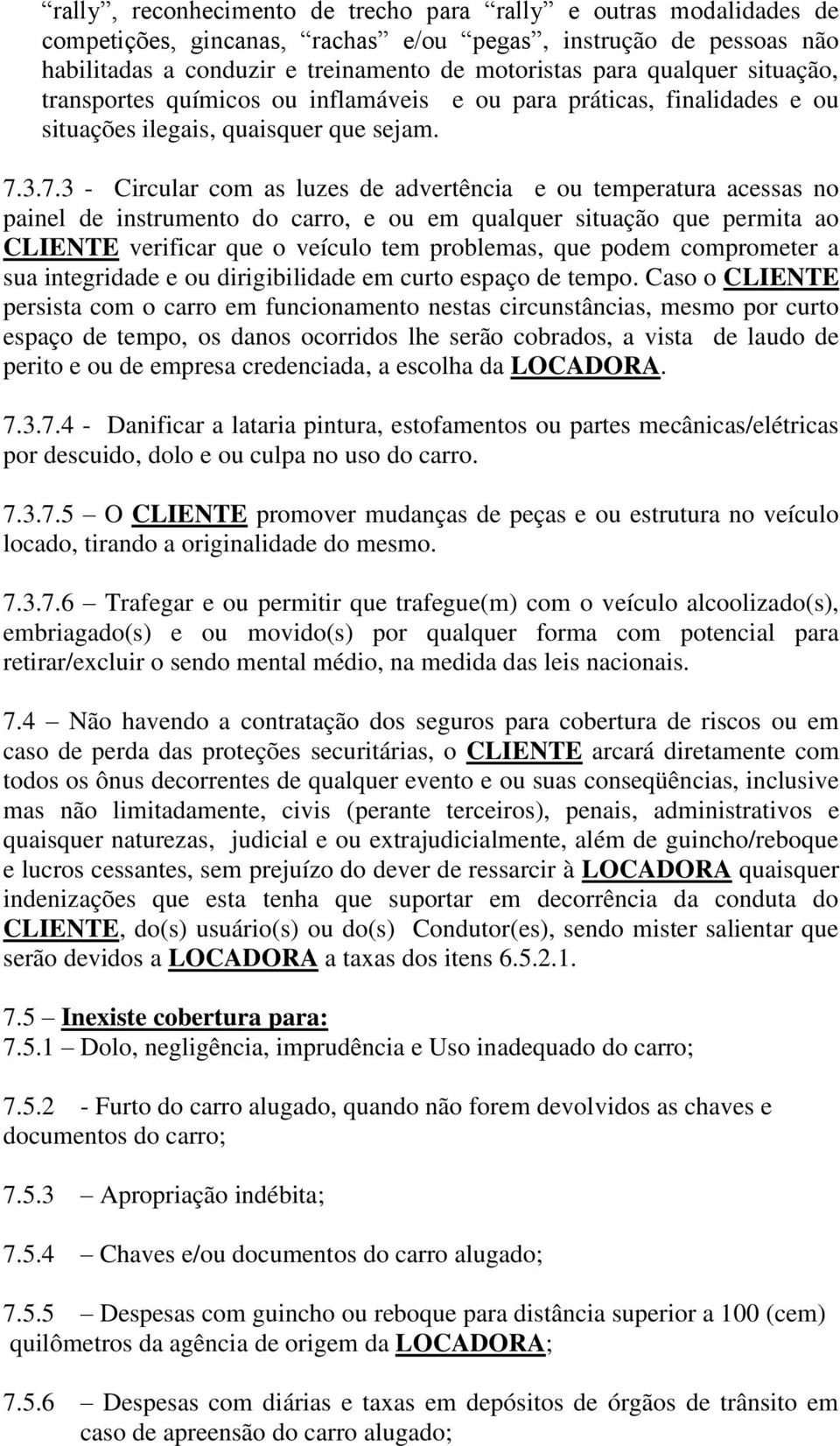 3.7.3 - Circular com as luzes de advertência e ou temperatura acessas no painel de instrumento do carro, e ou em qualquer situação que permita ao CLIENTE verificar que o veículo tem problemas, que